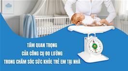 tam-quan-trong-cua-cong-cu-do-luong-trong-cham-soc-suc-khoe-tre-em-tai-nha